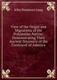 View of the Origin and Migrations of the Polynesian Nation: Demonstrating Their Ancient Discovery of the Continent of America, John Dunmore Lang 