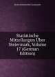 Statistische Mitteilungen Uber Steiermark, Volume 17 (German Edition), Styria Statistisches Landesamt 