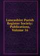 Lancashire Parish Register Society: Publications, Volume 16, 