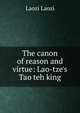 The canon of reason and virtue: Lao-tze's Tao teh king, Laozi Laozi 