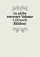 Le globe terrestre Volume 2 (French Edition), 