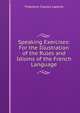 Speaking Exercises: For the Illustration of the Rules and Idioms of the French Language, Theodore Charles Laporte 