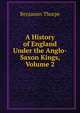 A History of England Under the Anglo-Saxon Kings, Volume 2, Benjamin Thorpe 