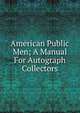 American Public Men; A Manual For Autograph Collectors, 