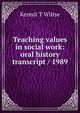 Teaching values in social work: oral history transcript / 1989, Kermit T Wiltse 