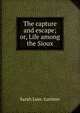 The capture and escape; or, Life among the Sioux, Sarah Luse. Larimer 