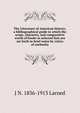 The Literature of American history; a bibliographical guide in which the scope, character, and comparative worth of books in selected lists are set forth in brief notes by critics of authority, J N. 1836-1913 Larned 