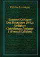 Examen Critique Des Doctrines De La Religion Chretienne, Volume 1 (French Edition), Patrice Larroque 