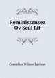 Reminissensez Ov Scul Lif, Cornelius Wilson Larison 