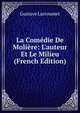 La Com?die De Moli?re: L'auteur Et Le Milieu (French Edition), Gustave Larroumet 