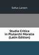 Studia Critica in Plutarchi Moralia (Latin Edition), Sofus Larsen 