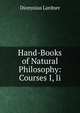 Hand-Books of Natural Philosophy: Courses I, Ii., Dionysius Lardner 
