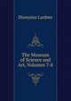 The Museum of Science and Art, Volumes 7-8, Dionysius Lardner 