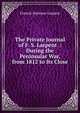 The Private Journal of F. S. Larpent .: During the Peninsular War, from 1812 to Its Close, Francis Seymour Larpent 
