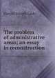 The problem of administrative areas; an essay in reconstruction, Harold Joseph Laski 
