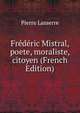 Frederic Mistral, poete, moraliste, citoyen (French Edition), Pierre Lasserre 