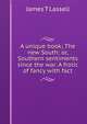 A unique book; The new South; or, Southern sentiments since the war. A frolic of fancy with fact, James T Lassell 