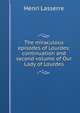 The miraculous episodes of Lourdes: continuation and second volume of Our Lady of Lourdes, Henri Lasserre 