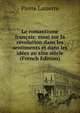 Le romantisme francais: essai sur la revolution dans les sentiments et dans les idees au xixe siecle (French Edition), Pierre Lasserre 
