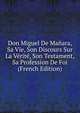 Don Miguel De Manara, Sa Vie, Son Discours Sur La Verite, Son Testament, Sa Profession De Foi (French Edition), 