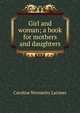 Girl and woman; a book for mothers and daughters, Caroline Wormeley Latimer 