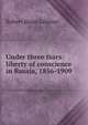 Under three tsars: liberty of conscience in Russia, 1856-1909, Robert Sloan Latimer 