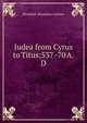 Judea from Cyrus to Titus;537 -70 A. D, Elizabeth Wormeley Latimer 