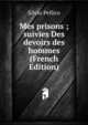 Mes prisons ; suivies Des devoirs des hommes (French Edition), Silvio Pellico 