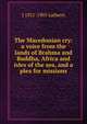 The Macedonian cry: a voice from the lands of Brahma and Buddha, Africa and isles of the sea, and a plea for missions, J 1831-1905 Lathern 