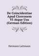 De Coincidentiae Apud Ciceronem VI Atque Usu (German Edition), Hermann Lattmann 