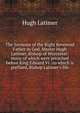 The Sermons of the Right Reverend Father in God, Master Hugh Latimer, Bishop of Worcester: many of which were preached before King Edward VI . to which is prefixed, Bishop Latimer's life, Hugh Latimer 