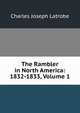 The Rambler in North America: 1832-1833, Volume 1, Charles Joseph Latrobe 
