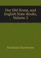 Our Old Home, and English Note-Books, Volume 2, Hawthorne Nathaniel 