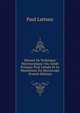 Manuel De Technique Microscopique: Ou, Guide Pratique Pour L'?tude Et Le Maniement Du Microscope (French Edition), Paul Latteux 
