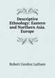 Descriptive Ethnology: Eastern and Northern Asia. Europe, Robert Gordon Latham 