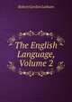 The English Language, Volume 2, Robert Gordon Latham 