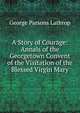 A Story of Courage: Annals of the Georgetown Convent of the Visitation of the Blessed Virgin Mary, Lathrop, George Parsons, 1851-1898 