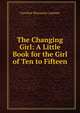 The Changing Girl: A Little Book for the Girl of Ten to Fifteen, Caroline Wormeley Latimer 