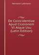 De Coincidentiae Apud Ciceronem VI Atque Usu (Latin Edition), Hermann Lattmann 