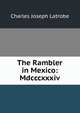 The Rambler in Mexico: Mdcccxxxiv, Charles Joseph Latrobe 