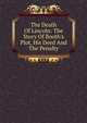 The Death Of Lincoln: The Story Of Booth's Plot, His Deed And The Penalty, 