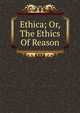 Ethica; Or, The Ethics Of Reason, 