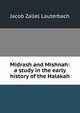 Midrash and Mishnah: a study in the early history of the Halakah, Jacob Zallel Lauterbach 