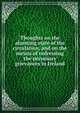 Thoughts on the alarming state of the circulation, and on the means of redressing the pecuniary grievances in Ireland, 