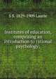 Institutes of education, comprising an introduction to rational psychology;, Laurie Simon Somerville 
