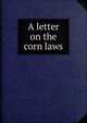 A letter on the corn laws, 