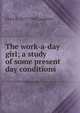 The work-a-day girl; a study of some present day conditions, Clara E. 1873-1941 Laughlin 