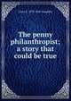 The penny philanthropist; a story that could be true, Clara E. 1873-1941 Laughlin 