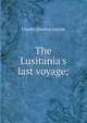 The Lusitania's last voyage;, Charles Emelius Lauriat 