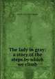 The lady in gray: a story of the steps by which we climb, Clara E. 1873-1941 Laughlin 